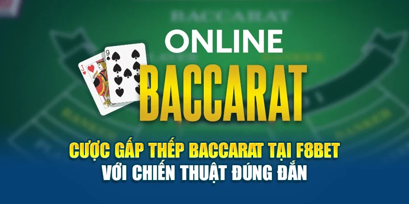 Cược Gấp Thếp Baccarat Tại F8BET Với Chiến Thuật Đúng Đắn