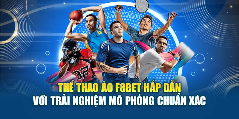 Thể Thao Ảo F8bet Hấp Dẫn Với Trải Nghiệm Mô Phỏng Chuẩn Xác